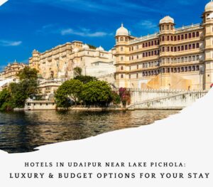 Read more about the article Hotels in Udaipur Near Lake Pichola: Luxury & Budget Options for Your Stay