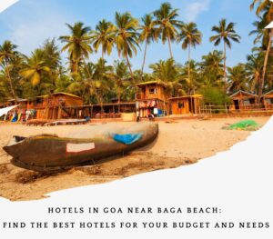 Read more about the article Hotels in Goa Near Baga Beach: Find the Best Hotels for Your Budget and Needs