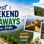 Best Weekend Getaways Near Delhi + Top Places for Long Weekends (2026 Guide)